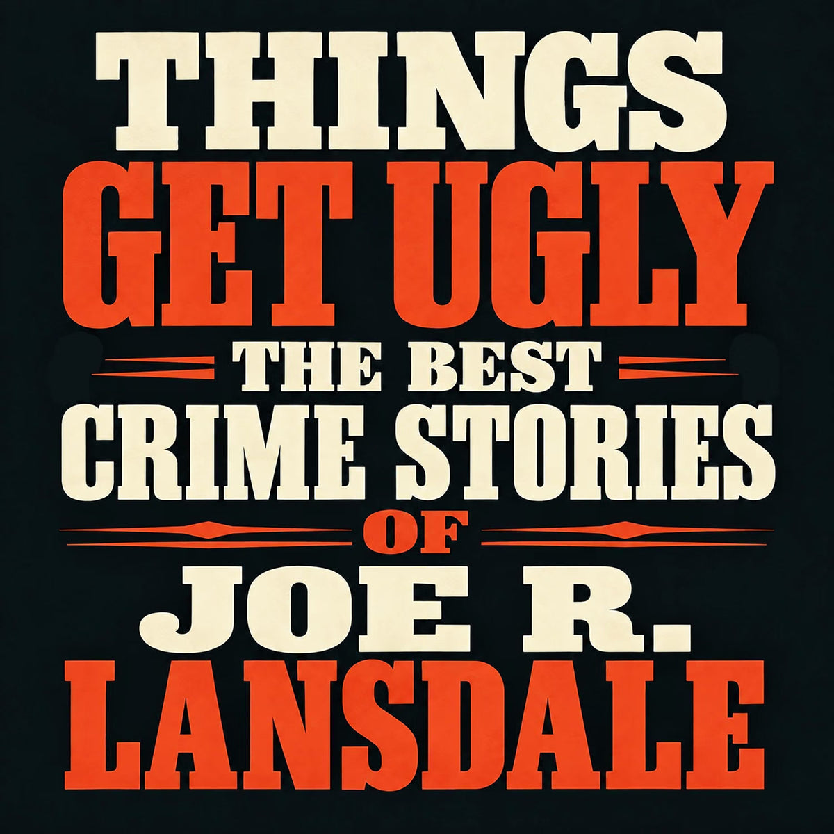 Things Get Ugly: The Best Crime Fiction of Joe R. Lansdale [AUDIOBOOK]