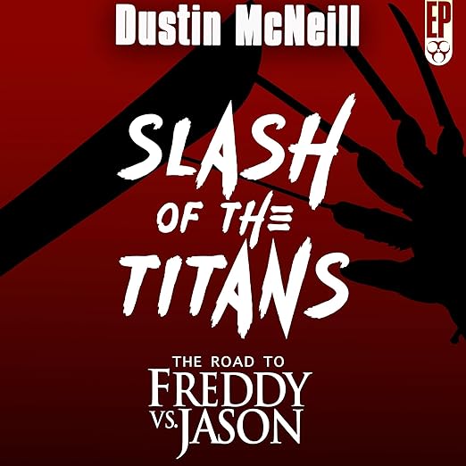 Slash of the Titans: The Road to Freddy Vs Jason [AUDIOBOOK]