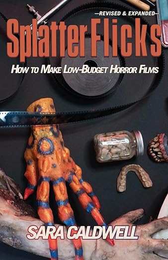 Splatter Flicks: How to Make Low Budget Horror Films